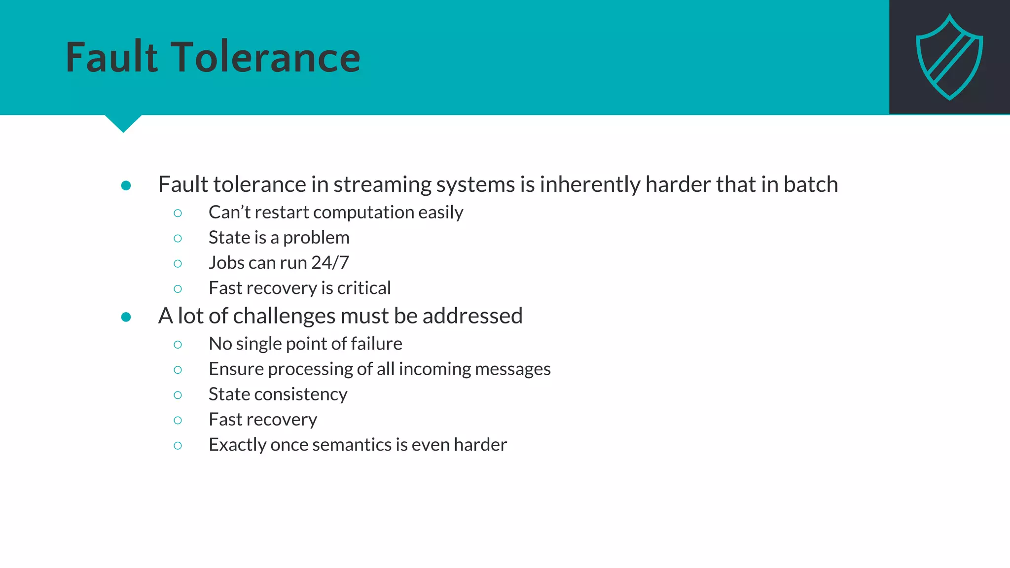 ● Record acknowledgments
● Tracks the lineage of tuples in DAG as they are processed
● Special “ACK” bold track each lineage
● Able to replay from the root of failed tuples
● Performance difficulties
Storm & Trident
Reliable Processing
Acks are delivered via a system-level bolt
Acker Bold
ack ack
{A} {B}
ACK
 