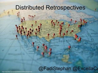Distributed Retrospectives 
@FadiStephan @ExcellaCo 
https://www.flickr.com/photos/mil8/380101976/in/photostream/ 
 