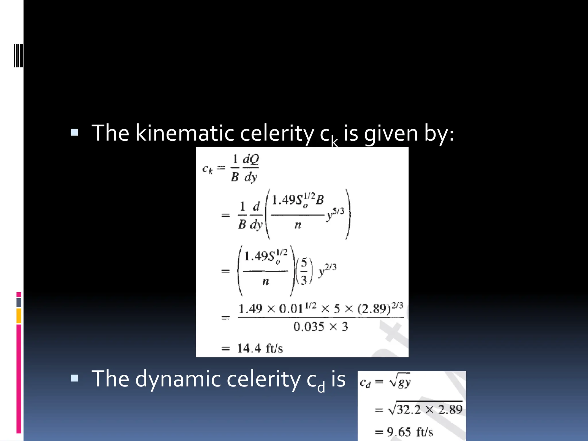  The kinematic celerity ck is given by:
 The dynamic celerity cd is
 