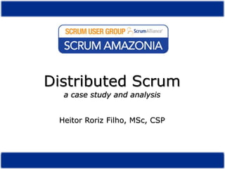 Distributed Scrum a case studyandanalysis Heitor Roriz Filho, MSc, CSP São Paulo, 12 de Maio de 2009 