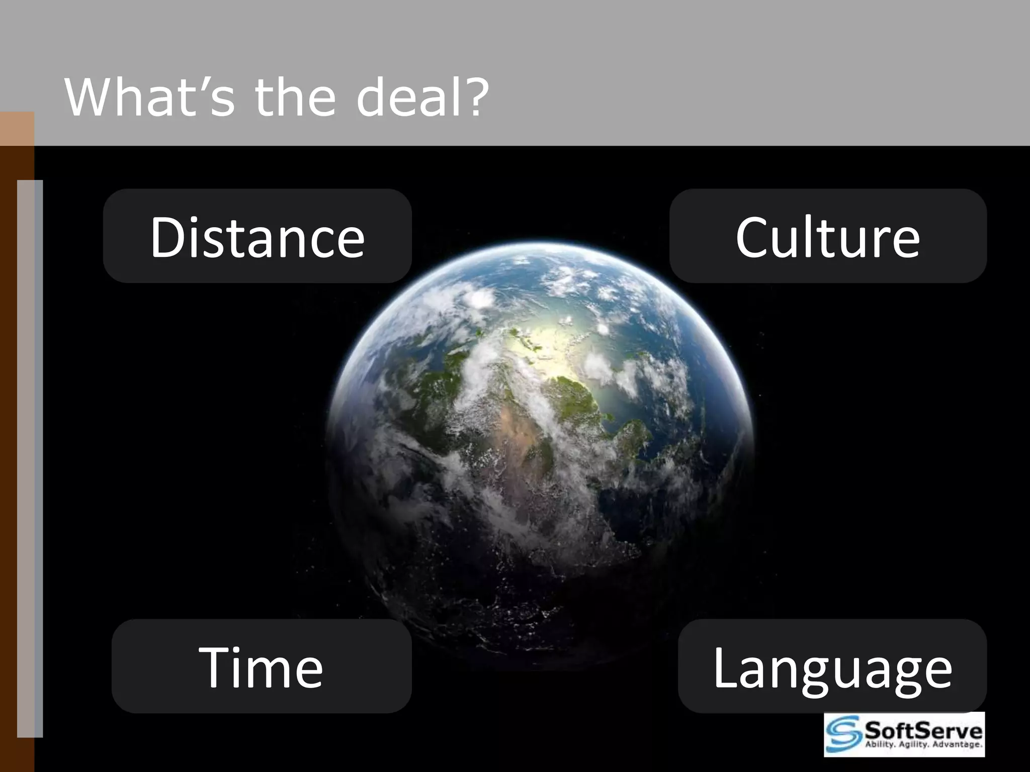 What’s the deal?DistanceCultureTimeLanguage