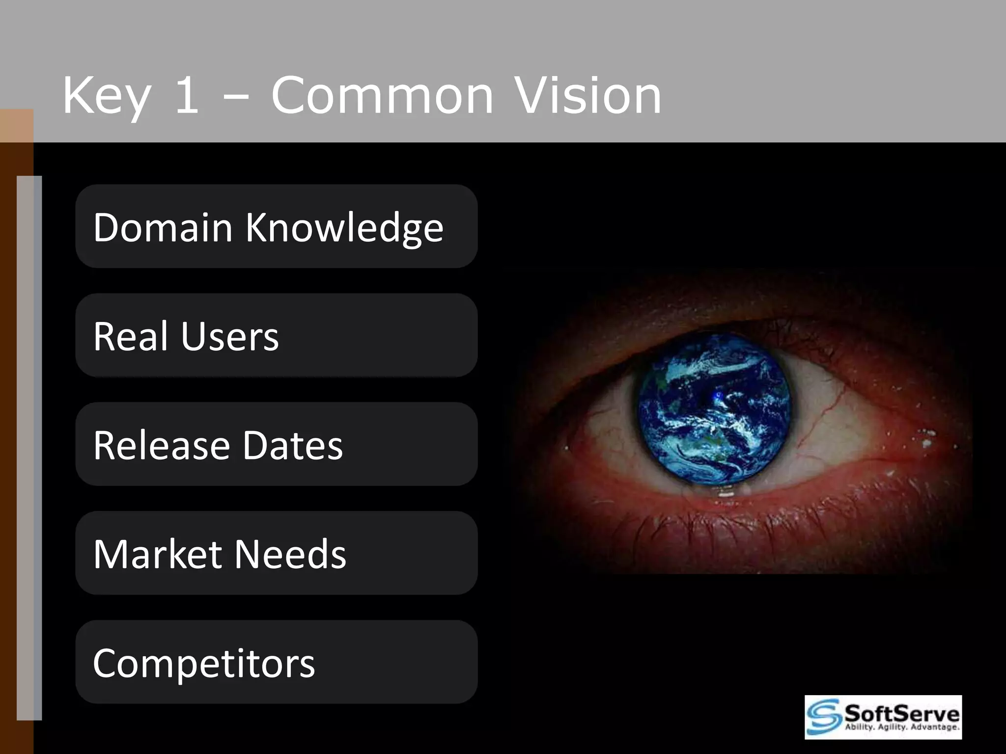 Key 1 – Common VisionDomain KnowledgeReal UsersRelease DatesMarket NeedsCompetitors