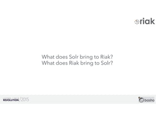 31
What does Solr bring to Riak?
What does Riak bring to Solr?
 