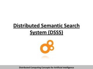 Distributed Semantic Search
System (DSSS)

Distributed Computing Concepts for Artificial Intelligence

 