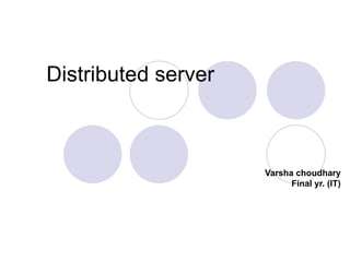 Distributed server  Varsha choudhary Final yr. (IT) 