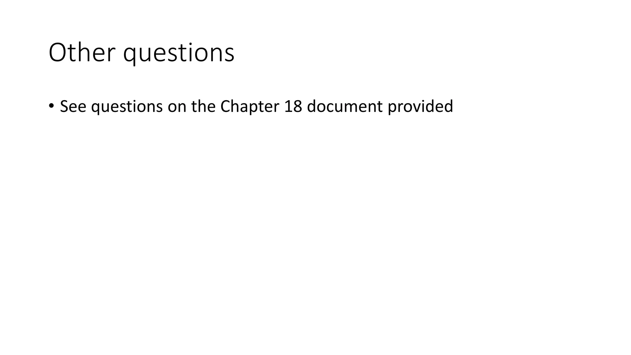 Other questions
• See questions on the Chapter 18 document provided
 
