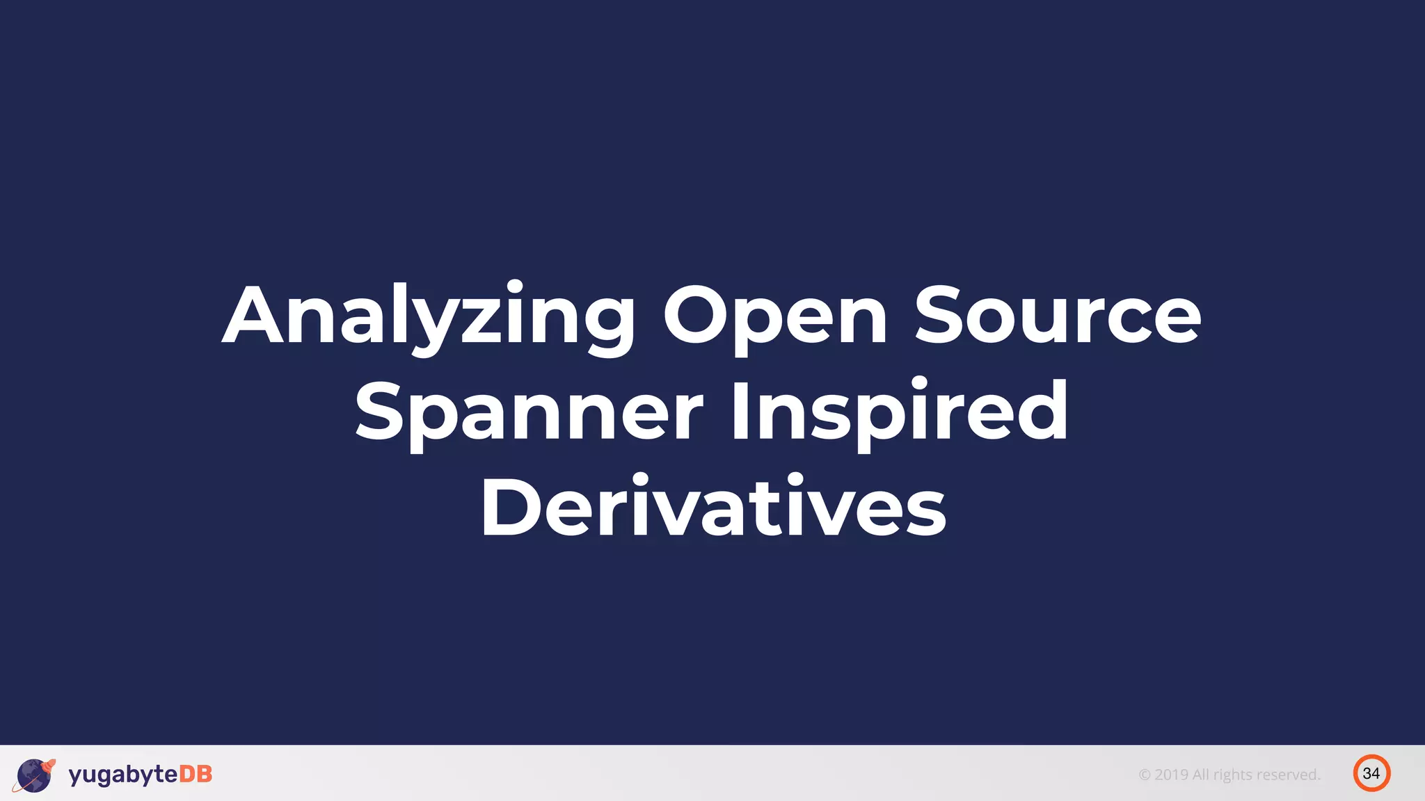 34© 2019 All rights reserved. Analyzing Open Source Spanner Inspired Derivatives 