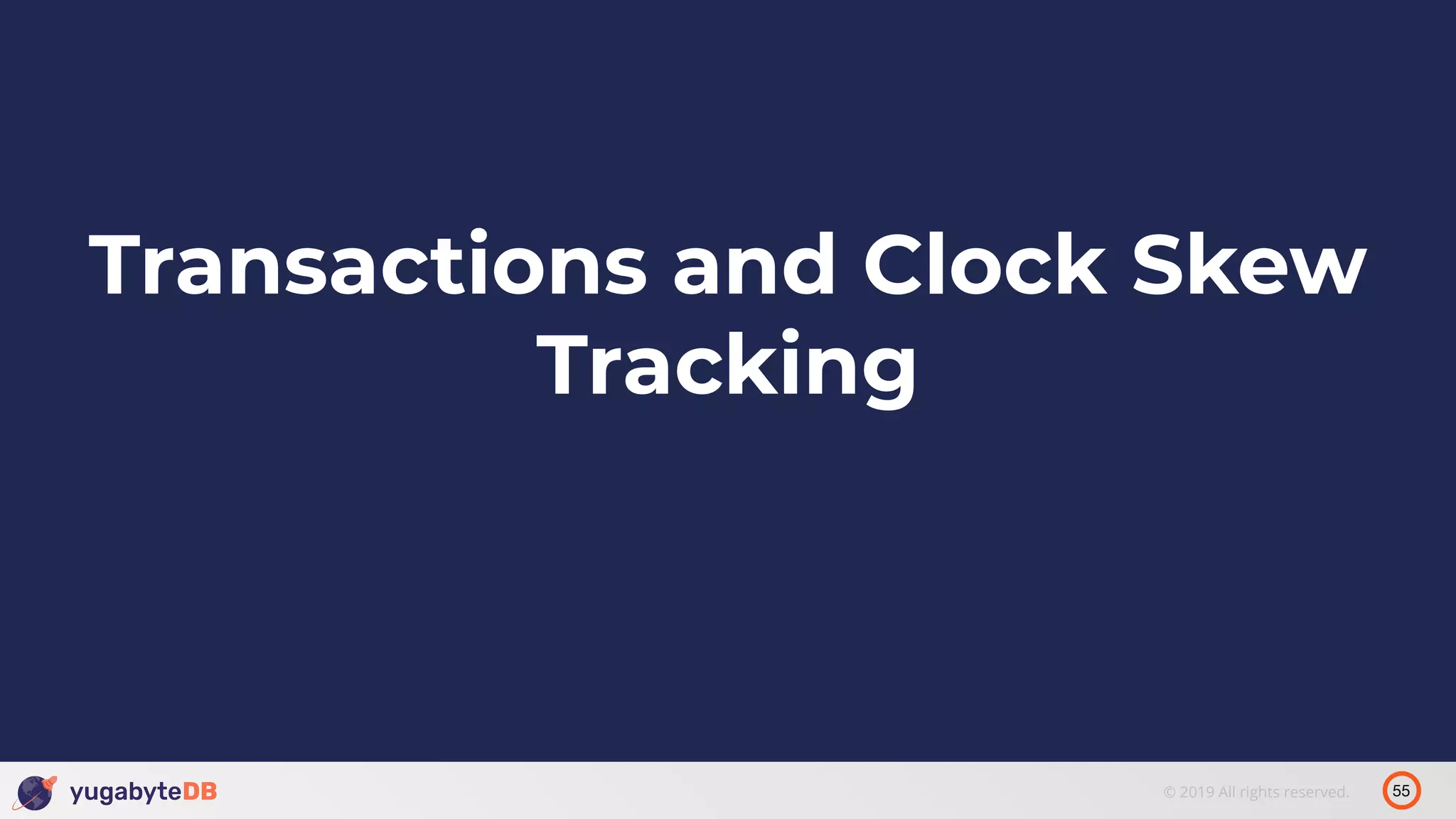 55© 2019 All rights reserved. Transactions and Clock Skew Tracking 
