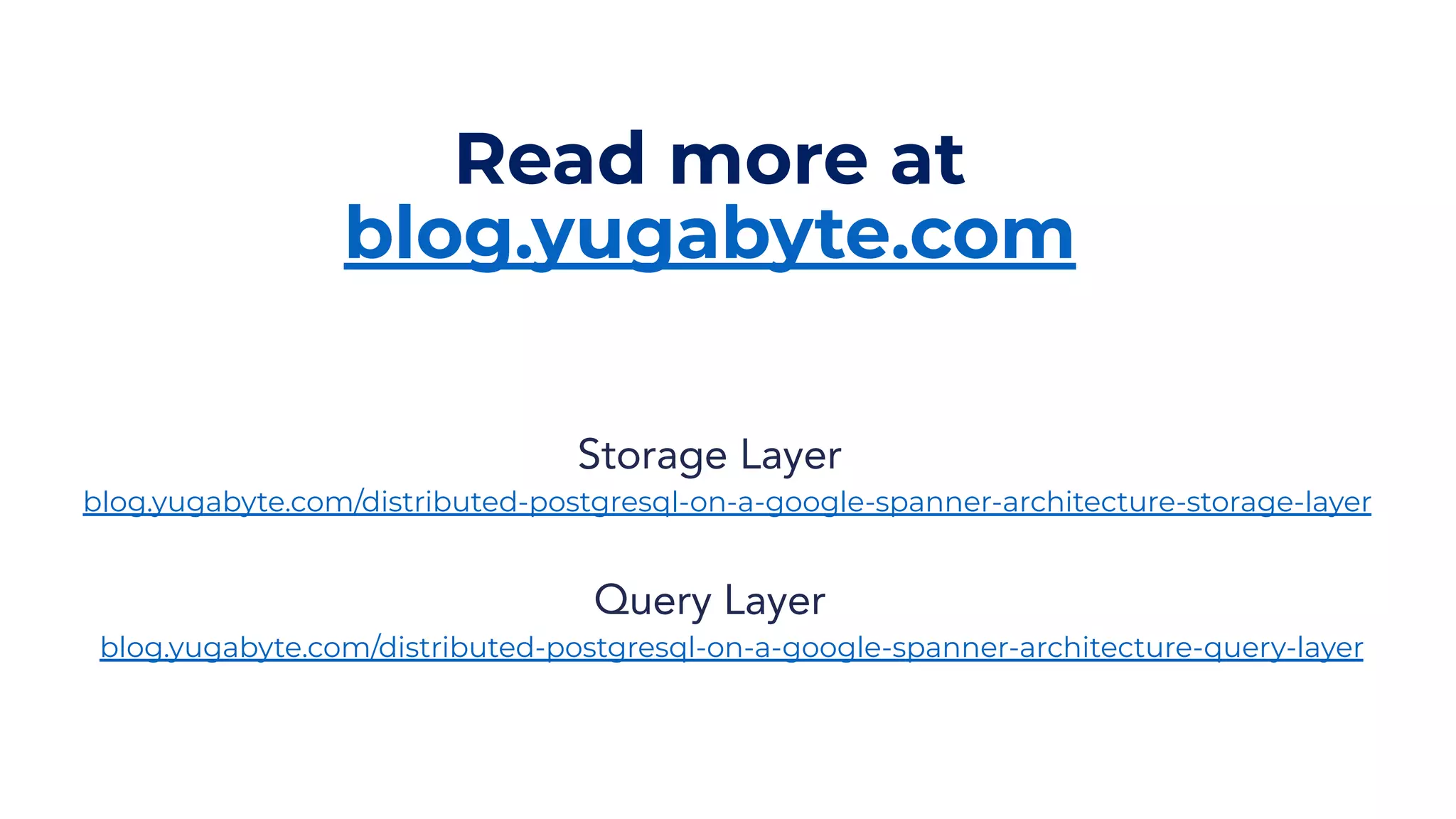63© 2019 All rights reserved. Read more at blog.yugabyte.com blog.yugabyte.com/distributed-postgresql-on-a-google-spanner-architecture-storage-layer Storage Layer blog.yugabyte.com/distributed-postgresql-on-a-google-spanner-architecture-query-layer Query Layer 