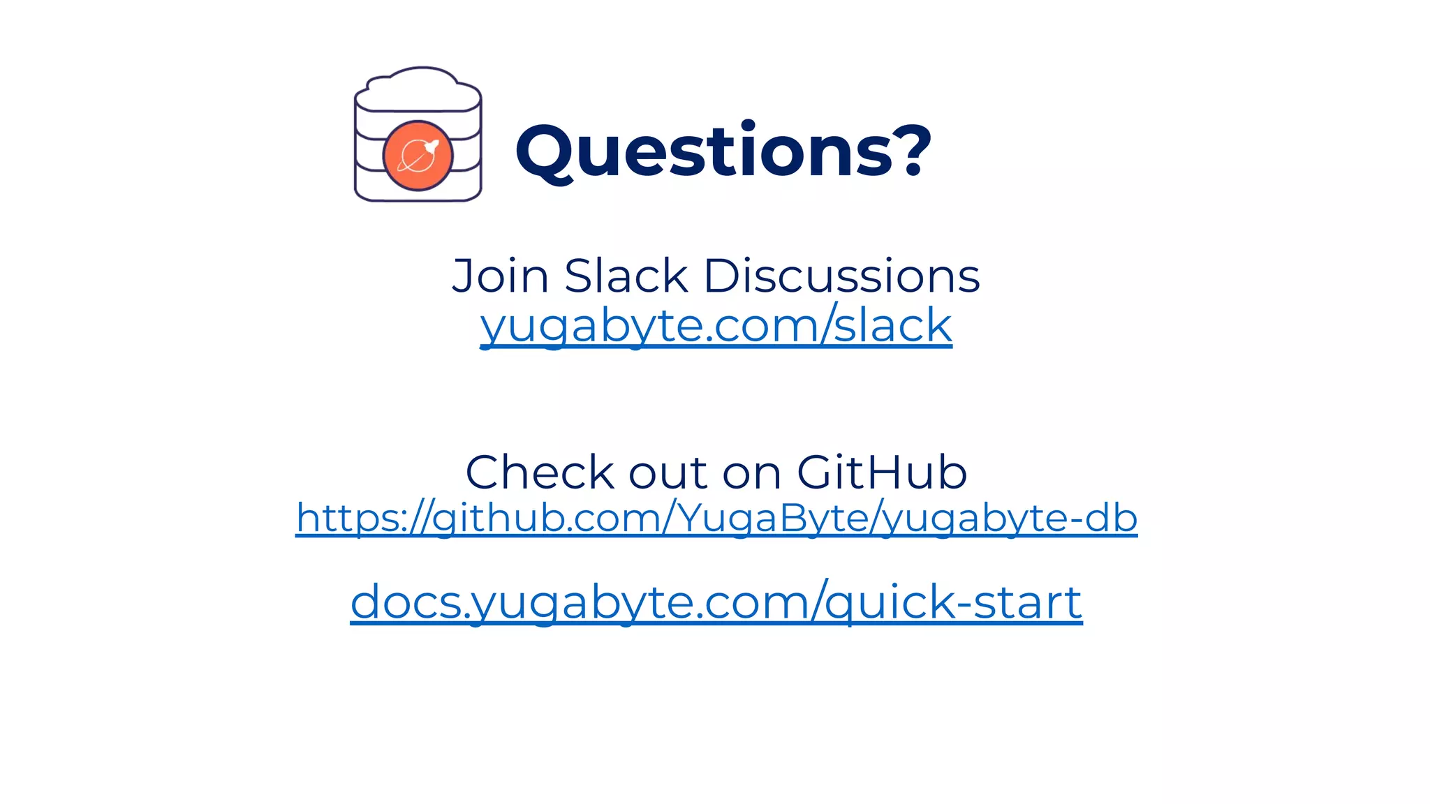65© 2019 All rights reserved. Questions? Join Slack Discussions yugabyte.com/slack Check out on GitHub https://github.com/YugaByte/yugabyte-db docs.yugabyte.com/quick-start 