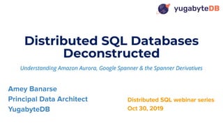 1© 2019 All rights reserved.
Distributed SQL Databases
Deconstructed
Understanding Amazon Aurora, Google Spanner & the Spanner Derivatives
 