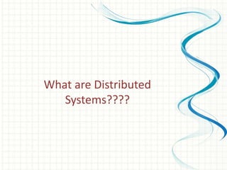 What are Distributed
Systems????
 