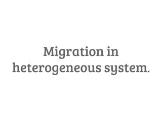Migration in
heterogeneous system.
 