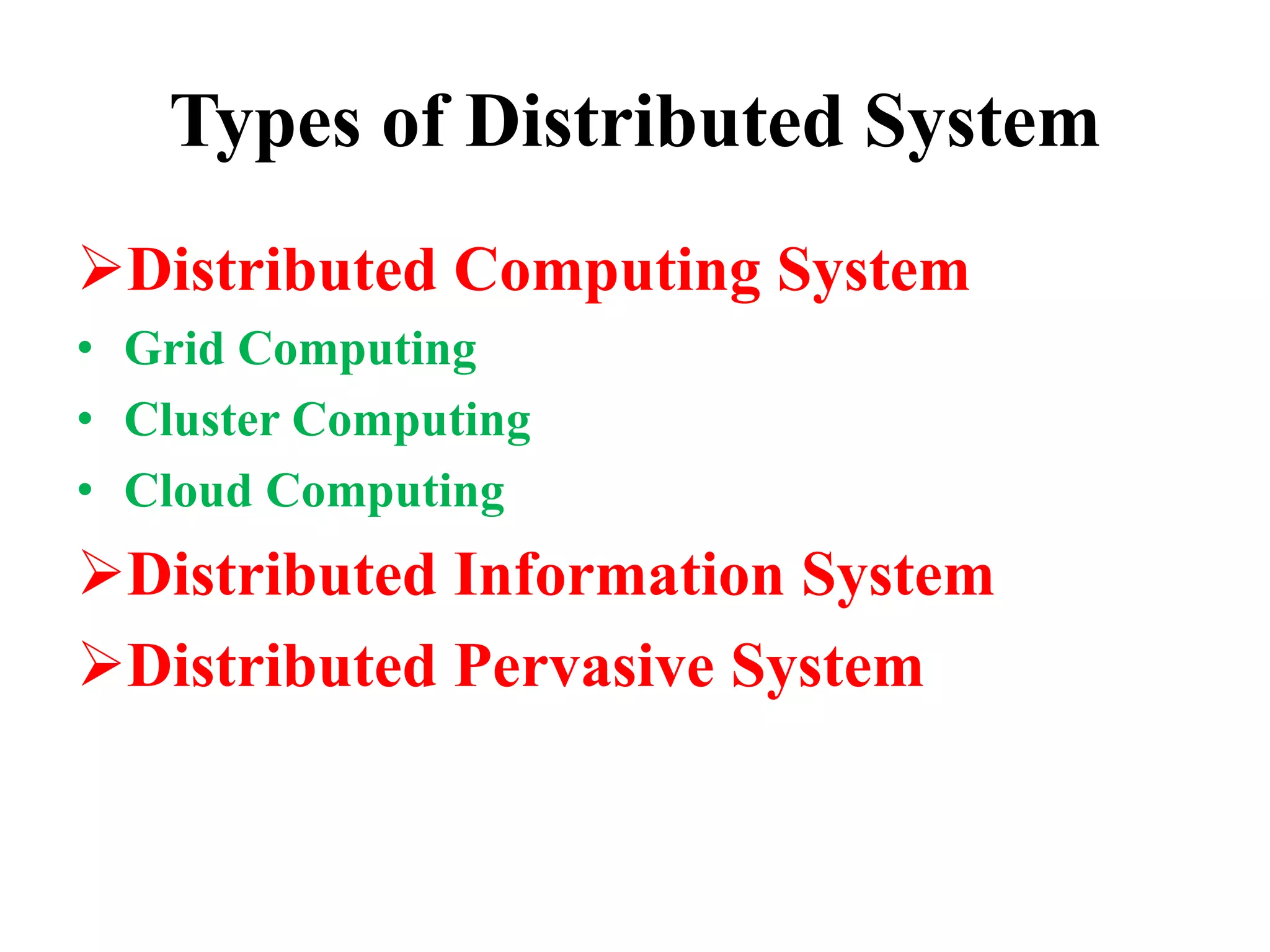 Types of Distributed System
Distributed Computing System
• Grid Computing
• Cluster Computing
• Cloud Computing
Distributed Information System
Distributed Pervasive System
 