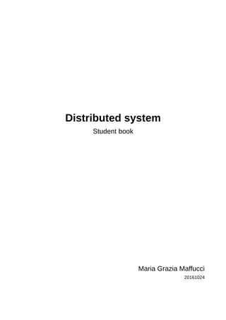 Distributed system
Student book
Maria Grazia Maffucci
20161024
 