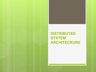 DISTRIBUTED
SYSTEM
ARCHITECRURE
 