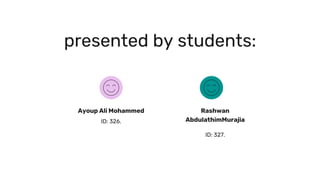 presented by students:
ID: 326.
Ayoup Ali Mohammed
ID: 327.
Rashwan
AbdulathimMurajia
 