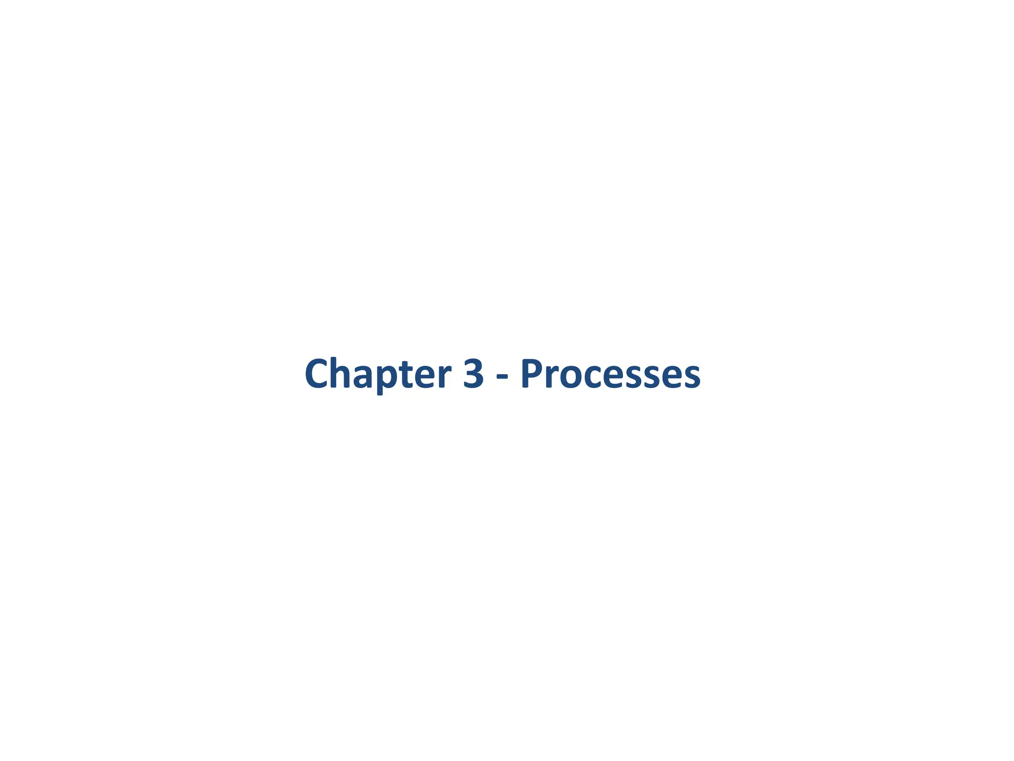 Chapter 3 - Processes
 