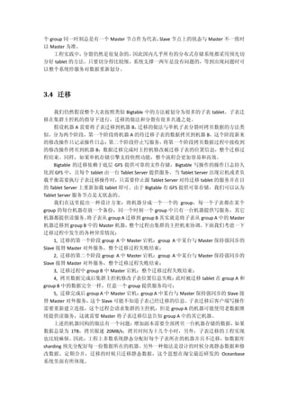 个 group 同一时刻总是有一个 Master 节点作为代表，Slave 节点上的状态与 Master 不一致时
以 Master 为准。
工程实践中，分裂仍然是很复杂的，因此国内几乎所有的分布式存储系统都采用预先切
分好 tablet 的方法。只要切分得比较细，系统支撑一两年是没有问题的，等到出现问题时可
以整个系统停服务对数据重新划分。
3.4 迁移
我们仍然假设整个大表按照类似 Bigtable 中的方法被划分为很多的子表 tablet。子表迁
移在集群主控机的指导下进行，迁移的做法和分裂有很多共通之处。
假设机器 A 需要将子表迁移到机器 B，迁移的做法与单机子表分裂时拷贝数据的方法类
似。分为两个阶段，第一个阶段将机器 A 的待迁移子表的数据拷贝到机器 B，这个阶段新来
的修改操作只记录操作日志；第二个阶段停止写服务，将第一个阶段拷贝数据过程中接收到
的修改操作拷贝到机器 B；数据迁移完成时主控机修改被迁移子表的位置信息，整个迁移过
程结束。同样，如果单机存储引擎支持快照功能，整个流程会更加容易和高效。
Bigtable 的迁移依赖于底层 GFS 提供可靠的文件存储，Bigtable 写操作的操作日志持久
化到 GFS 中，且每个 tablet 由一台 Tablet Server 提供服务。当 Tablet Server 出现宕机或者负
载平衡需要执行子表迁移操作时，只需要停止源 Tablet Server 对待迁移 tablet 的服务并在目
的 Tablet Server 上重新加载 tablet 即可。由于 Bigtable 有 GFS 提供可靠存储，我们可以认为
Tablet Server 服务节点是无状态的。
我们在这里提出一种设计方案：将机器分成一个一个的 group，每一个子表都在某个
group 的每台机器存放一个备份，同一个时刻一个 group 中只有一台机器提供写服务，其它
机器都提供读服务。将子表从 group A 迁移到 group B 其实就是将子表从 group A 中的 Master
机器迁移到 group B 中的 Master 机器，整个过程由集群的主控机来协调。下面我们考虑一下
迁移过程中发生的各种异常情况：
1, 迁移的第一个阶段 group A 中 Master 宕机：group A 中某台与 Master 保持强同步的
Slave 接替 Master 对外服务，整个迁移过程失败结束；
2, 迁移的第二个阶段 group A 中 Master 宕机：group A 中某台与 Master 保持强同步的
Slave 接替 Master 对外服务，整个迁移过程失败结束；
3, 迁移过程中 group B 中 Master 宕机：整个迁移过程失败结束；
4, 拷贝数据完成后集群主控机修改子表位置信息失败：此时被迁移 tablet 在 group A 和
group B 中的数据完全一样，任意一个 group 提供服务均可；
5, 迁移完成后 group A 中 Master 宕机：group A 中某台与 Master 保持强同步的 Slave 接
替 Master 对外服务，这个 Slave 可能不知道子表已经迁移的信息。子表迁移后客户端写操作
需要重新建立连接，这个过程会请求集群的主控机，但是 group A 的机器可能使用老数据继
续提供读服务，这就需要 Master 将子表迁移信息告知 group A 中的其它机器。
上述的机器同构的做法有一个问题：增加副本需要全部拷贝一台机器存储的数据，如果
数据总量为 1TB，拷贝限速 20MB/s，拷贝时间为十几个小时，另外，子表迁移的工程实现
也比较麻烦。因此，工程上多数系统静态分配好每个子表所在的机器并且不迁移，如数据库
sharding 预先分配好每一份数据所在的机器。另外一种做法是设计的时候分离静态数据和修
改数据，定期合并，迁移的时候只迁移静态数据，这个思想在淘宝最近研发的 Oceanbase
系统里面有所体现。
 