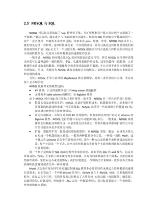2.5 NOSQL 与 SQL
NOSQL 可以认为是选取了 SQL 特性的子集，在扩展性和用户接口友好两个方面做了一
个权衡。“越多选择，越多迷茫”，实践经验告诉我们，如果将 SQL 的功能完全暴露给用户，
用户一定会使用一些我们不希望的功能，比如多表 join，外键，等等。NOSQL 的意义在于，
我们预先定义一些特性，这些特性满足某一个应用的需求，并且只满足这些特性使得我们的
系统很容易扩展。SQL 定义了一个功能全集，NOSQL 根据应用特点选取几种特定的应用定义
不同的特性集合，以适应互联网数据量高速膨胀的需求。
一般来说，NOSQL 的应用会比 SQL 的应用更加注意可用性，所以 NOSQL 应用对外表现
为经常可以选择最终一致性模型。不过，从通用系统的角度看，这里的最终一致性指：大多
数操作允许读取老的数据，少数操作仍然希望读取最新的数据，并且应用不希望出现数据丢
失的情况。所以，不能因为 NOSQL 就容忍数据丢失的情况，虽然这会极大地加大系统设计
和实现的难度。
另外，NOSQL 不等于必须用 MapReduce 做计算模型，虽然二者经常结对出现，不过本
质上是不相关的。
NOSQL 比较常见的模型包括：
 KV 模型：只支持最简单的针对<key, value>对的操作
 支持简单 table schema 的模型，如 Bigtable 模型
由于 NOSQL 相对 SQL 而言更加注重扩展性、成本等，NOSQL 有一些共同的设计原则：
 假设失效是必然发生的：NOSQL 注意扩展性和成本，机器数变多时，原本属于异
常现象的机器故障变成一种正常现象，NOSQL 也采用一些比较便宜的普通 PC 机，
要求通过软件的方法处理错误。
 限定应用模式。从最为简单的 KV 应用模型，到复杂的支持用户自定义 schema 的
Bigtable 模型，NOSQL 支持的接口永远不可能和 SQL 相比。一般来说，NOSQL 系统
都只支持随机读和顺序读，少量系统支持表索引，类似外键这种影响扩展性且不实
用的功能基本是不需要支持的。
 扩容：数据库扩容一般是成倍增加机器的，而 NOSQL 系统一般是一台或者少量几
台构成一个机器组加入系统。一般有两种数据分布方法，一种是一致性 Hash，这
个算法在 Dynamo 论文中有详细的介绍，另外一种方法是将整个表格分成连续的小
段，每个小段是一个子表，由全局管理机器负责将每个小段分配到新加入的数据读
写服务机器。
用一个例子说明取舍 SQL 的部分特性带来的好处。比如单机 SQL 的 add 操作，这是非
常容易的，然而，在多机上的实现变得非常困难。因为我们需要操作多个副本，可能出现某
些操作成功，某些永远不成功的情况，我们只能通过一些锁的方法来解决，比如分布式事务
的两阶段悲观锁或者另外一种乐观锁。
Mysql 团队也有部分同学开始通过削减 SQL 模型不必要的特性来满足互联网数据高速增
长的需求，它们发起了一个叫做 Drizzle 的项目。Drizzle 诞生于 MySQL（6.0）关系数据库的
拆分。在过去几个月里，它的开发者已经移走了大量非核 心的功能（包括视图、触发器、
已编译语句、存储过程、查询缓冲、ACL 以及一些数据类型），其目标是要建立一个更精简、
更快的数据库系统。
 
