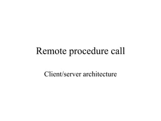 Remote procedure call
Client/server architecture
 