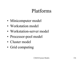 CSS434 System Models 136
Platforms
• Minicomputer model
• Workstation model
• Workstation-server model
• Processor-pool model
• Cluster model
• Grid computing
 