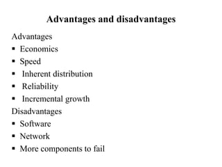 Advantages and disadvantages
Advantages
 Economics
 Speed
 Inherent distribution
 Reliability
 Incremental growth
Disadvantages
 Software
 Network
 More components to fail
 
