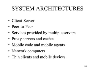 SYSTEM ARCHITECTURES
• Client-Server
• Peer-to-Peer
• Services provided by multiple servers
• Proxy servers and caches
• Mobile code and mobile agents
• Network computers
• Thin clients and mobile devices
205
 