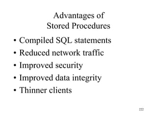 Advantages of
Stored Procedures
• Compiled SQL statements
• Reduced network traffic
• Improved security
• Improved data integrity
• Thinner clients
222
 