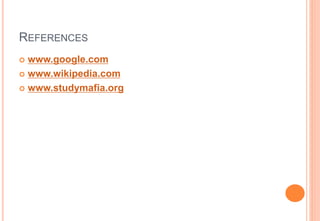 REFERENCES
 www.google.com
 www.wikipedia.com
 www.studymafia.org
 