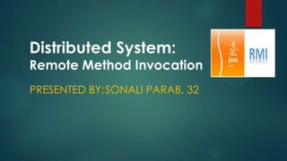 Distributed System:

Remote Method Invocation
PRESENTED BY:SONALI PARAB, 32

 