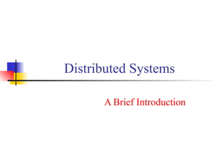 Distributed Systems

      A Brief Introduction
 