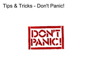 Tips & Tricks - Don't Panic!
 