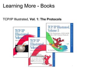 Learning More - Books

TCP/IP Illustrated, Vol. 1: The Protocols
 