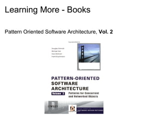 Learning More - Books

Pattern Oriented Software Architecture, Vol. 2
 