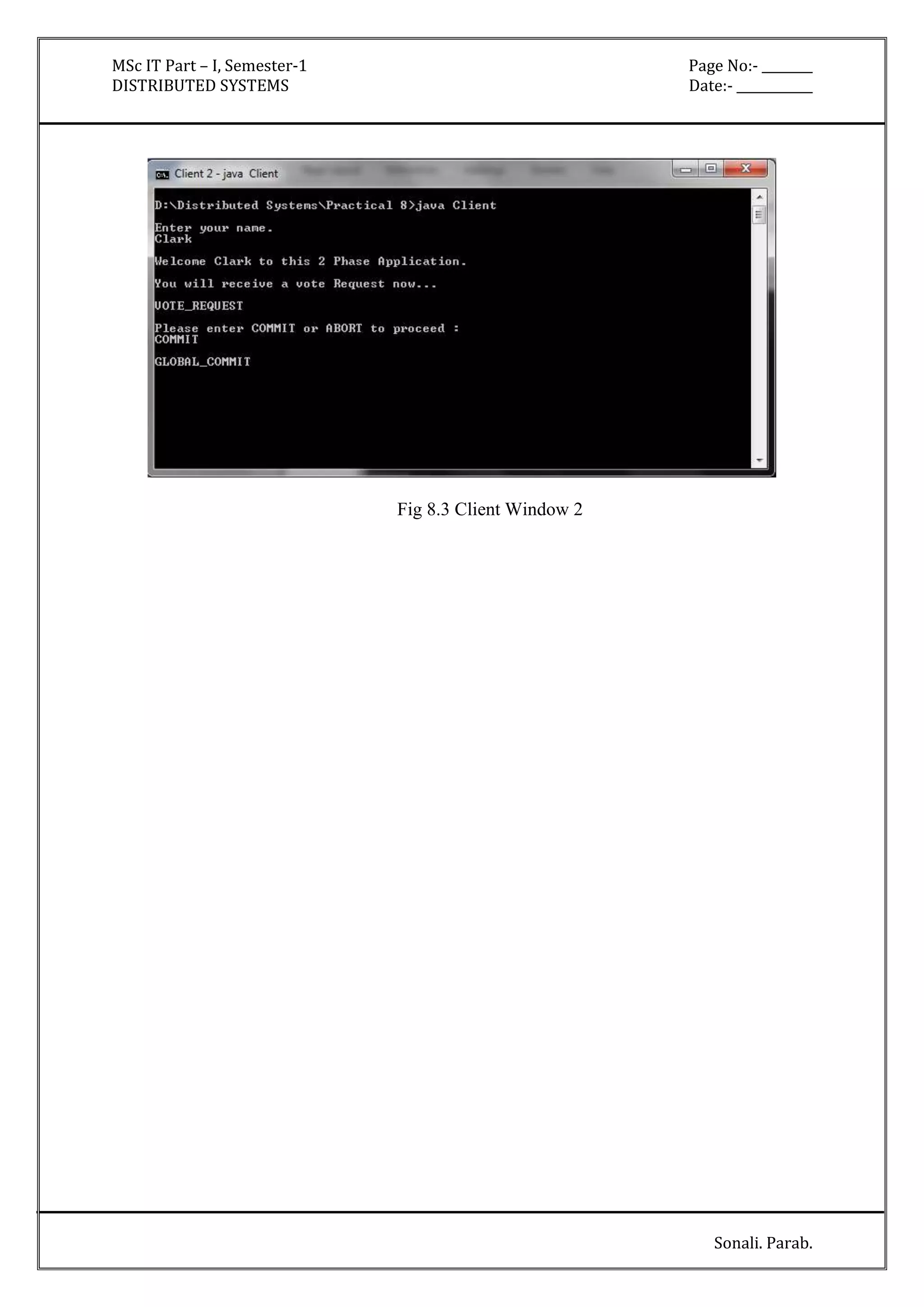 MSc IT Part – I, Semester-1 Page No:- ________ 
DISTRIBUTED SYSTEMS Date:- ____________ 
Sonali. Parab. 
Fig 8.3 Client Window 2 
