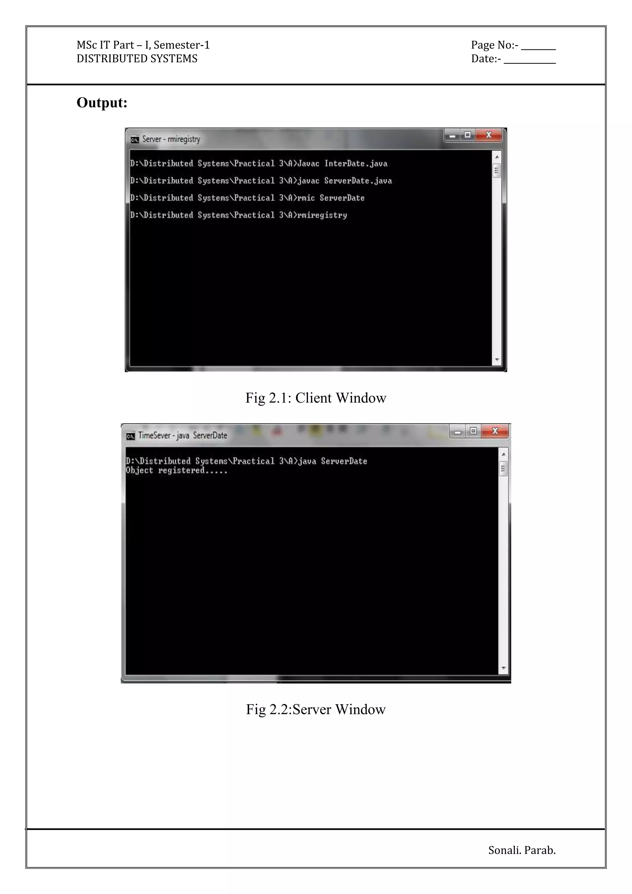 MSc IT Part – I, Semester-1 Page No:- ________ 
DISTRIBUTED SYSTEMS Date:- ____________ 
Sonali. Parab. 
Output: 
Fig 2.1: Client Window 
Fig 2.2:Server Window 
 