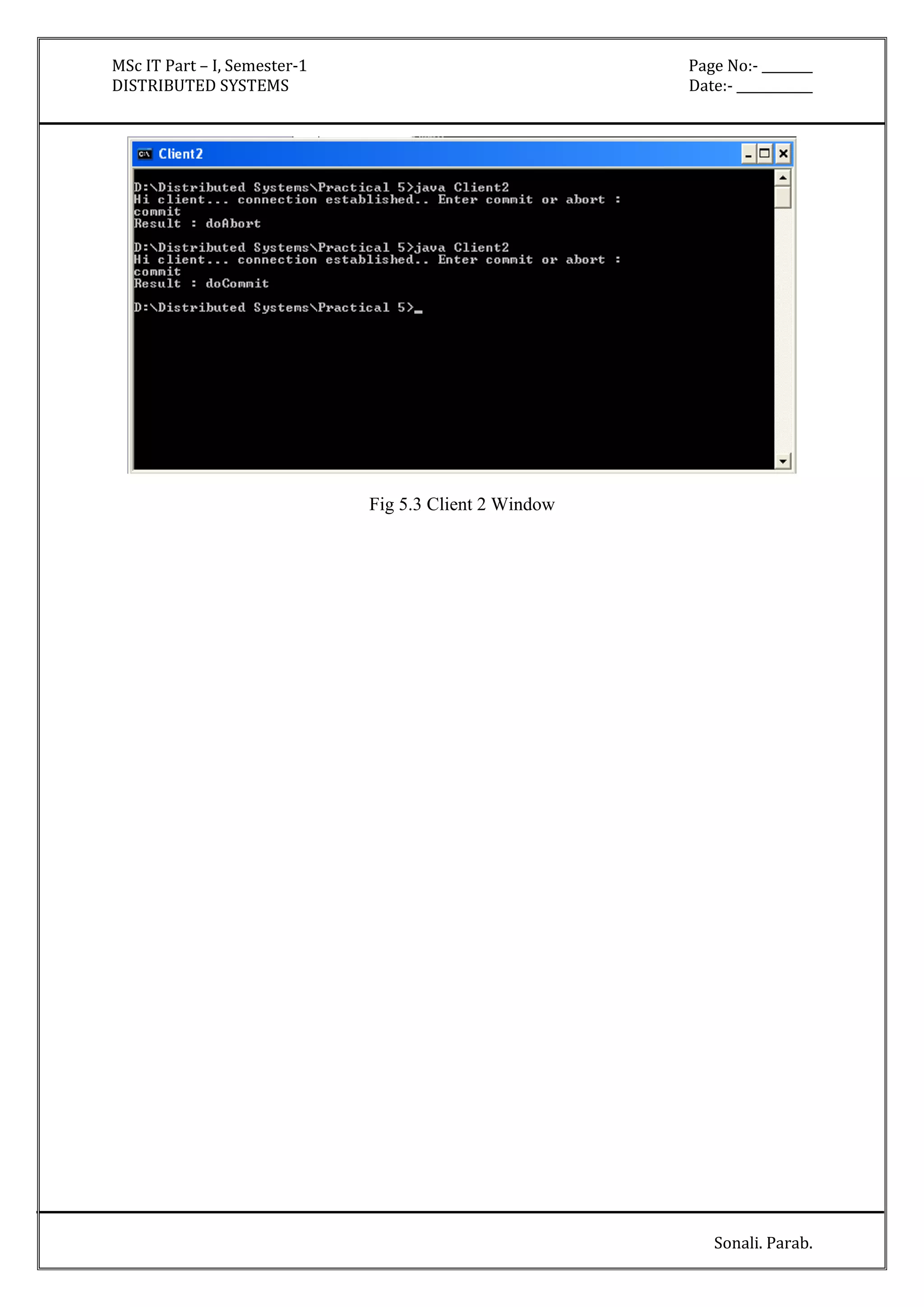 MSc IT Part – I, Semester-1 Page No:- ________ 
DISTRIBUTED SYSTEMS Date:- ____________ 
Sonali. Parab. 
Fig 5.3 Client 2 Window 
 