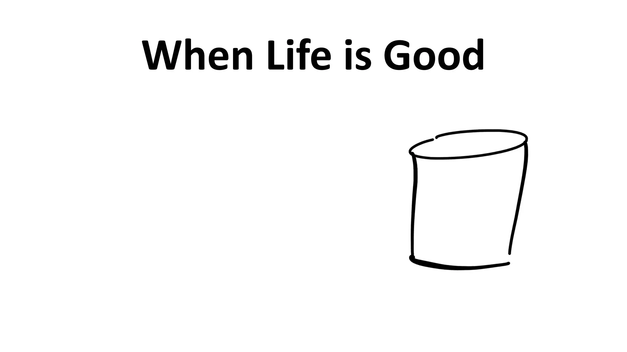 When	
  Life	
  is	
  Good
 