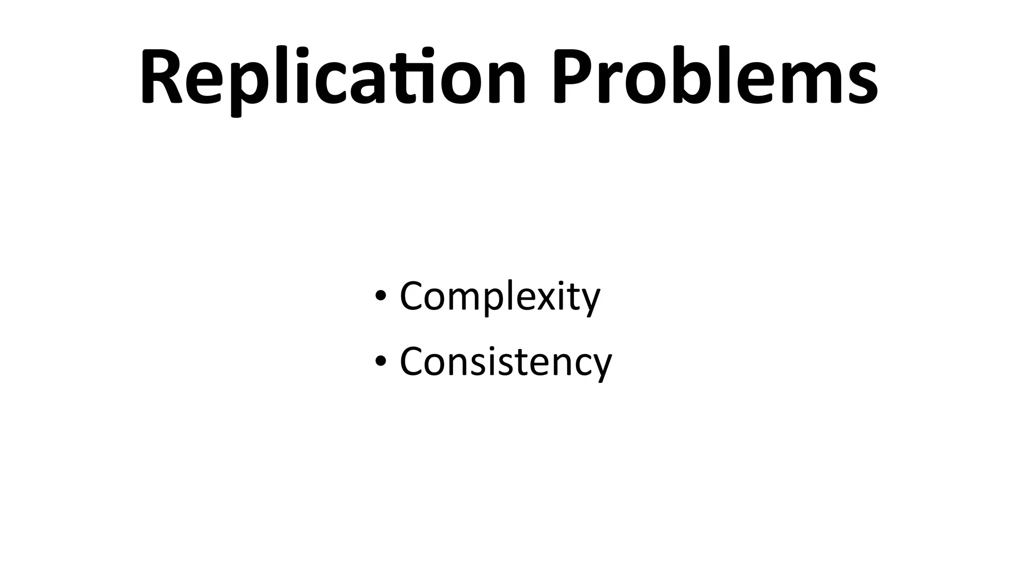 ReplicaCon	
  Problems
• Complexity	
  
• Consistency
 