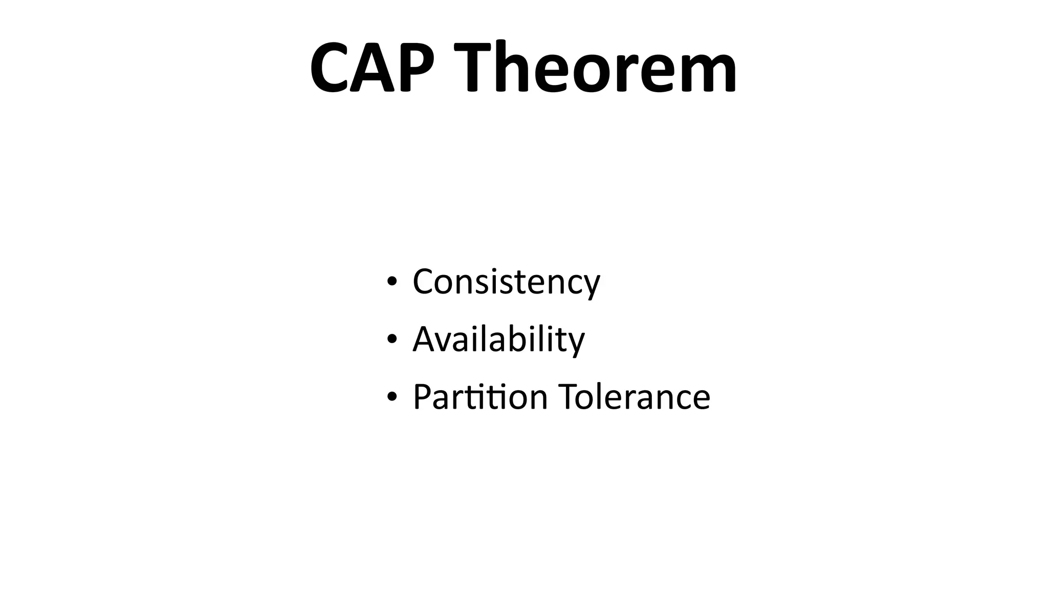 CAP	
  Theorem
• Consistency	
  
• Availability	
  
• Par66on	
  Tolerance
 