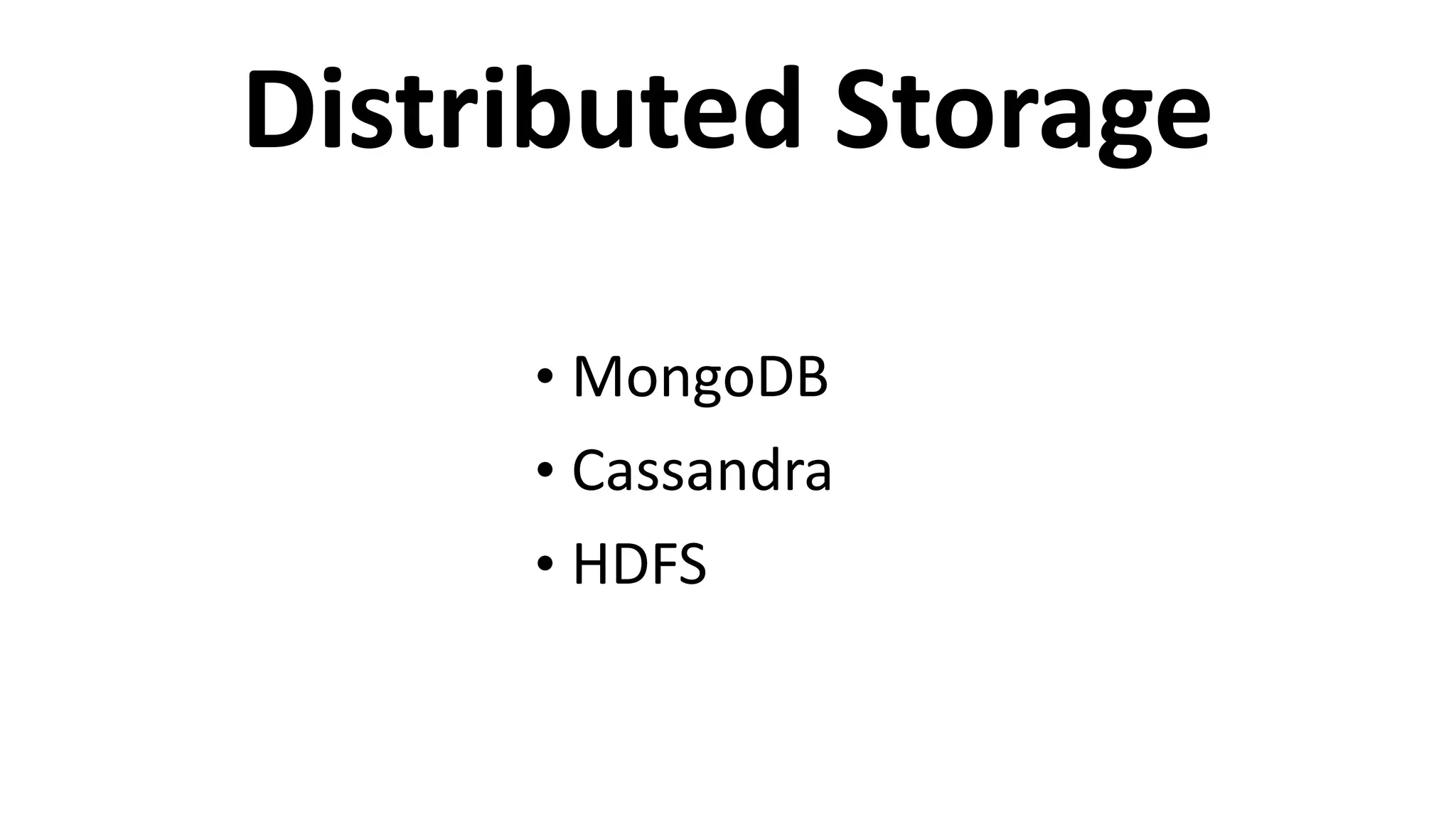 Distributed	
  Storage
• MongoDB	
  
• Cassandra	
  
• HDFS
 