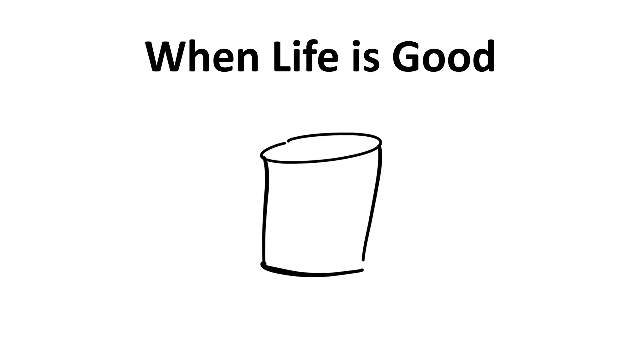 When	
  Life	
  is	
  Good
 