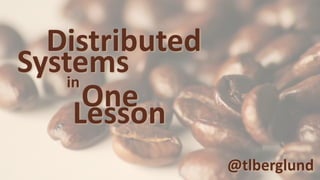 Distributed
Systems
One
Lesson
in
@tlberglund
 