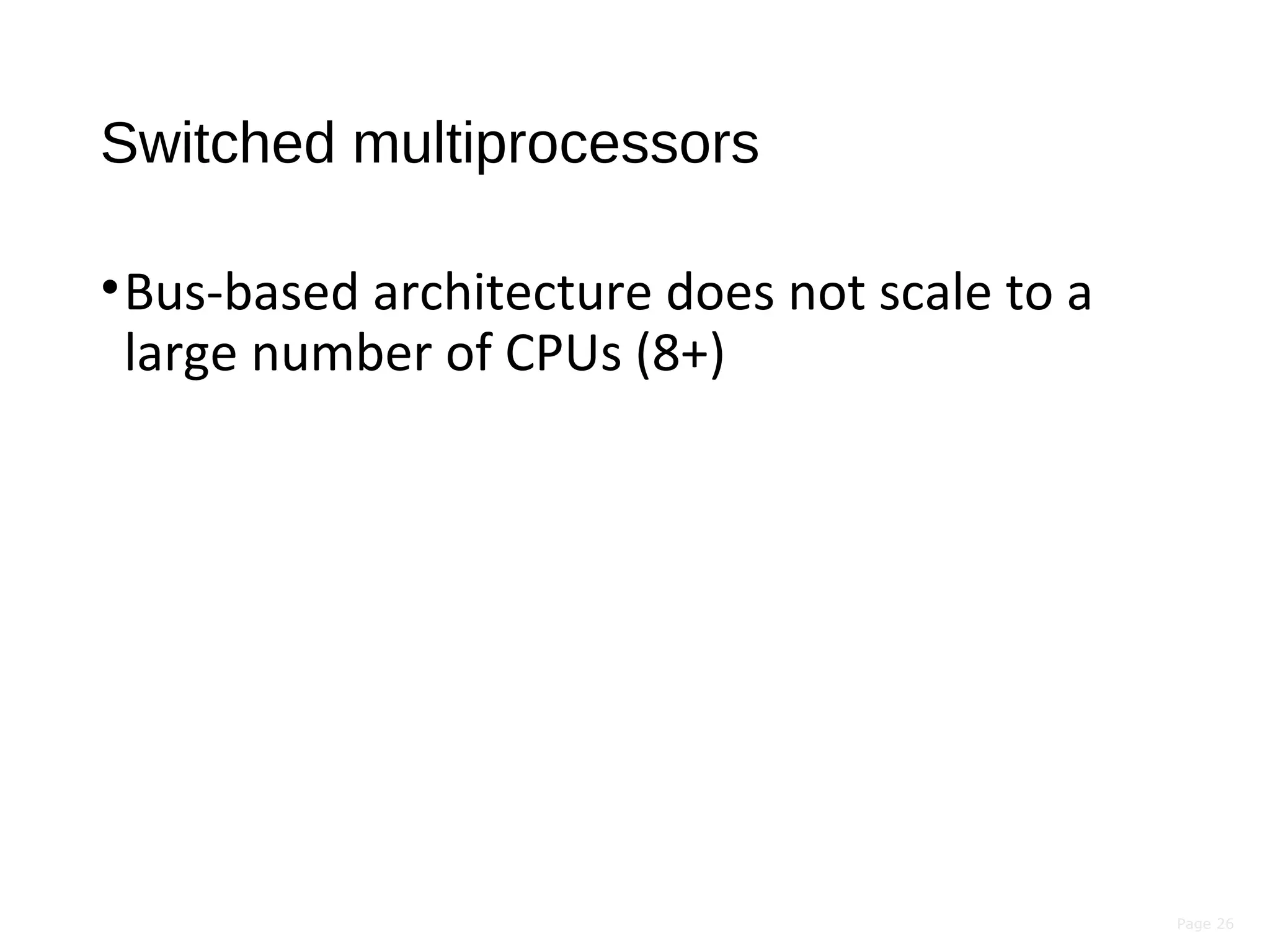 Page 26
Switched multiprocessors
•Bus-based architecture does not scale to a
large number of CPUs (8+)
 