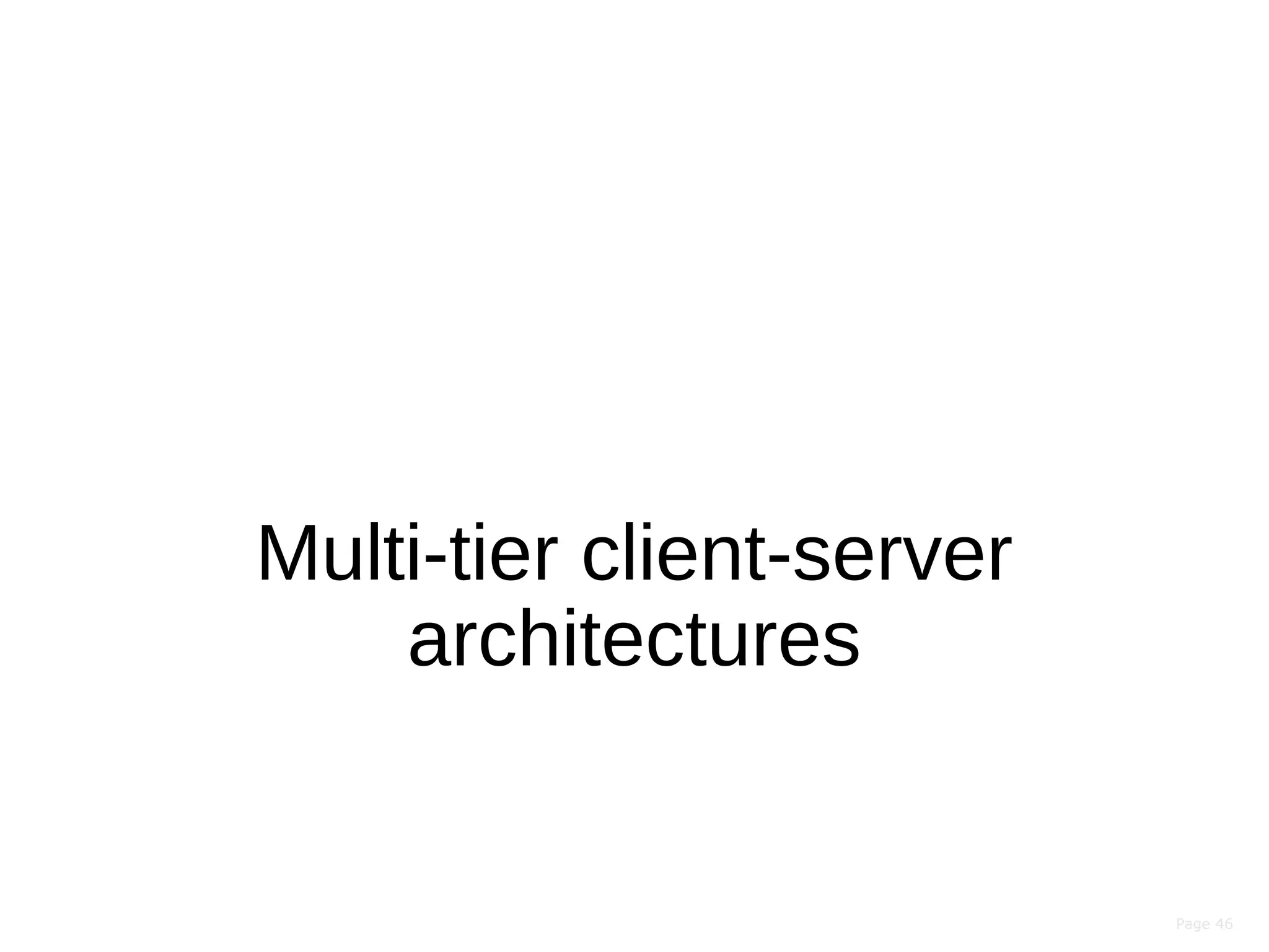 Page 46Page 46
Multi-tier client-server
architectures
 