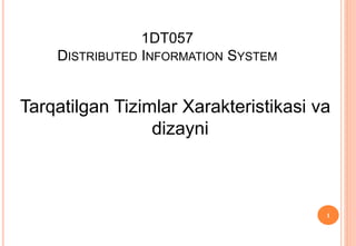 1DT057
DISTRIBUTED INFORMATION SYSTEM
Tarqatilgan Tizimlar Xarakteristikasi va
dizayni
1
 