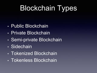 Blockchain Types
• Public Blockchain
• Private Blockchain
• Semi-private Blockchain
• Sidechain
• Tokenized Blockchain
• Tokenless Blockchain
 