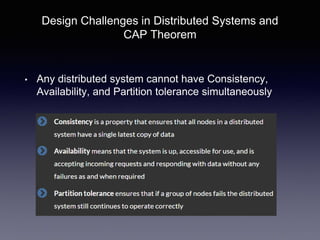 Design Challenges in Distributed Systems and
CAP Theorem
• Any distributed system cannot have Consistency,
Availability, and Partition tolerance simultaneously
 