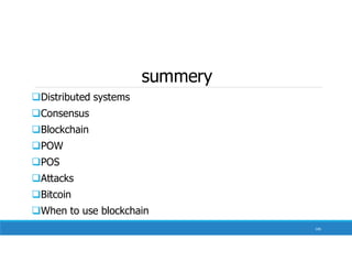 summery
Distributed systems
Consensus
Blockchain
POW
POS
Attacks
Bitcoin
When to use blockchain
106
 
